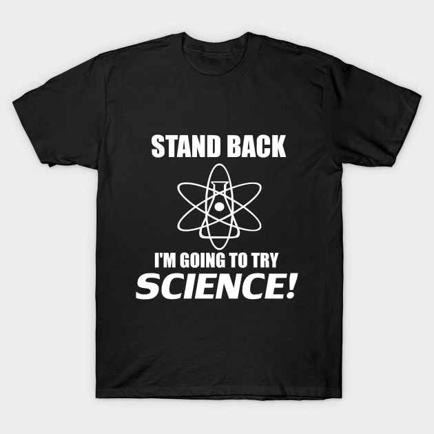 Stand Back I'm Going To try Science! T-Shirt by CatsandBats